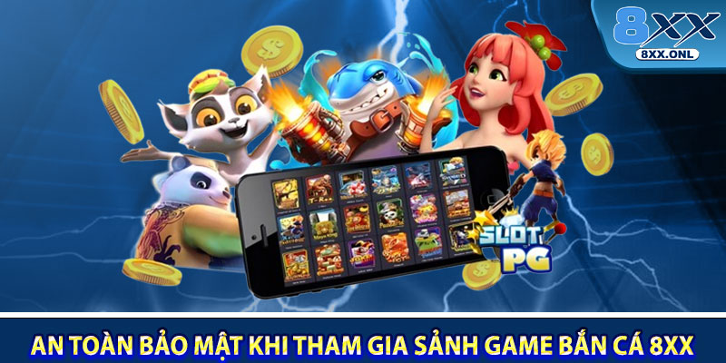 An toàn bảo mật khi tham gia sảnh game bắn cá 8XX