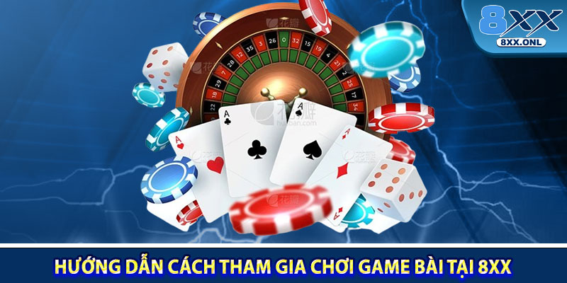 Hướng dẫn cách tham gia chơi game bài tại 8XX