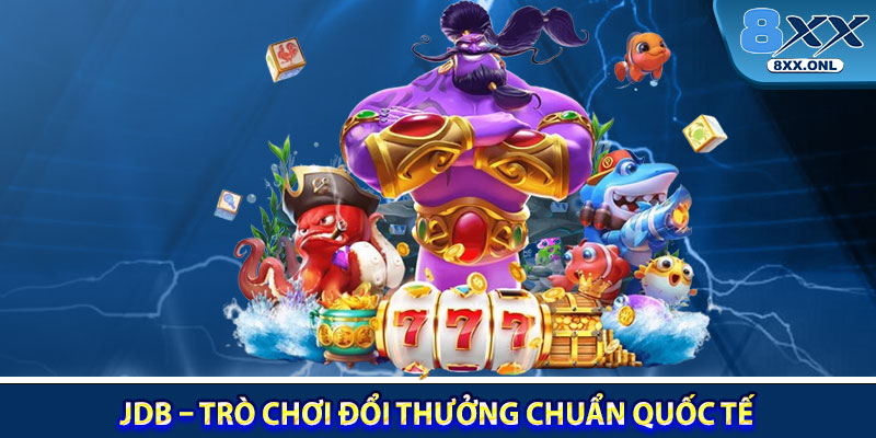 JDB – Trò chơi đổi thưởng chuẩn quốc tế