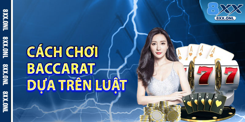 Cách chơi Baccarat dựa trên luật