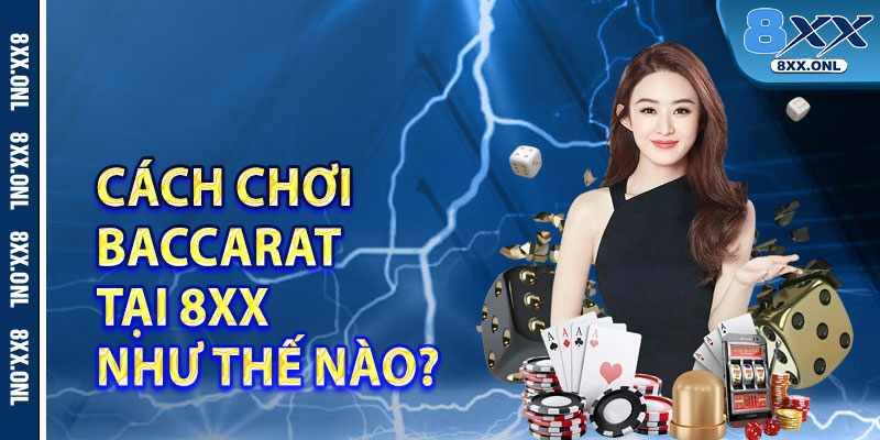 Cach choi Baccarat tai 8xx nhu the nao