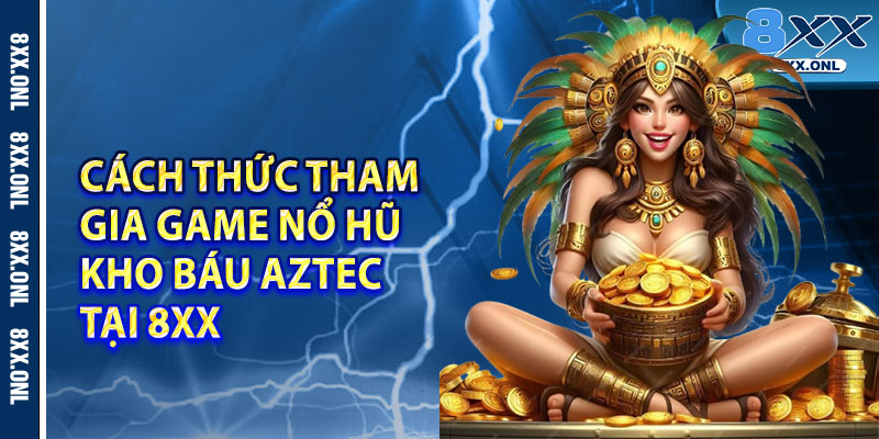 Cách thức tham gia game nổ hũ Kho Báu Aztec tại 8xx