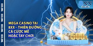 Mega Casino tai 8xx – Thien Duong Ca Cuoc Me Hoac Tay Choi